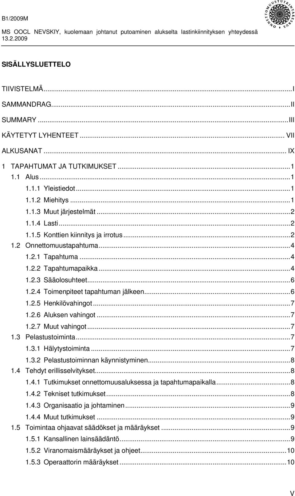 ..6 1.2.5 Henkilövahingot...7 1.2.6 Aluksen vahingot...7 1.2.7 Muut vahingot...7 1.3 Pelastustoiminta...7 1.3.1 Hälytystoiminta...7 1.3.2 Pelastustoiminnan käynnistyminen...8 1.