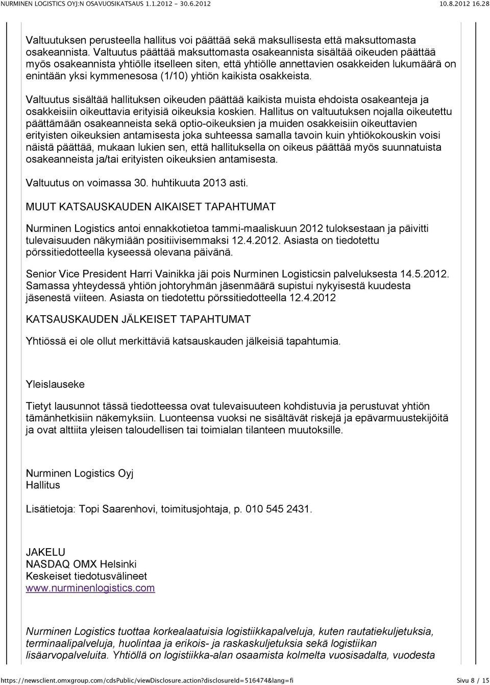 yhtiön kaikista osakkeista. Valtuutus sisältää hallituksen oikeuden päättää kaikista muista ehdoista osakeanteja ja osakkeisiin oikeuttavia erityisiä oikeuksia koskien.