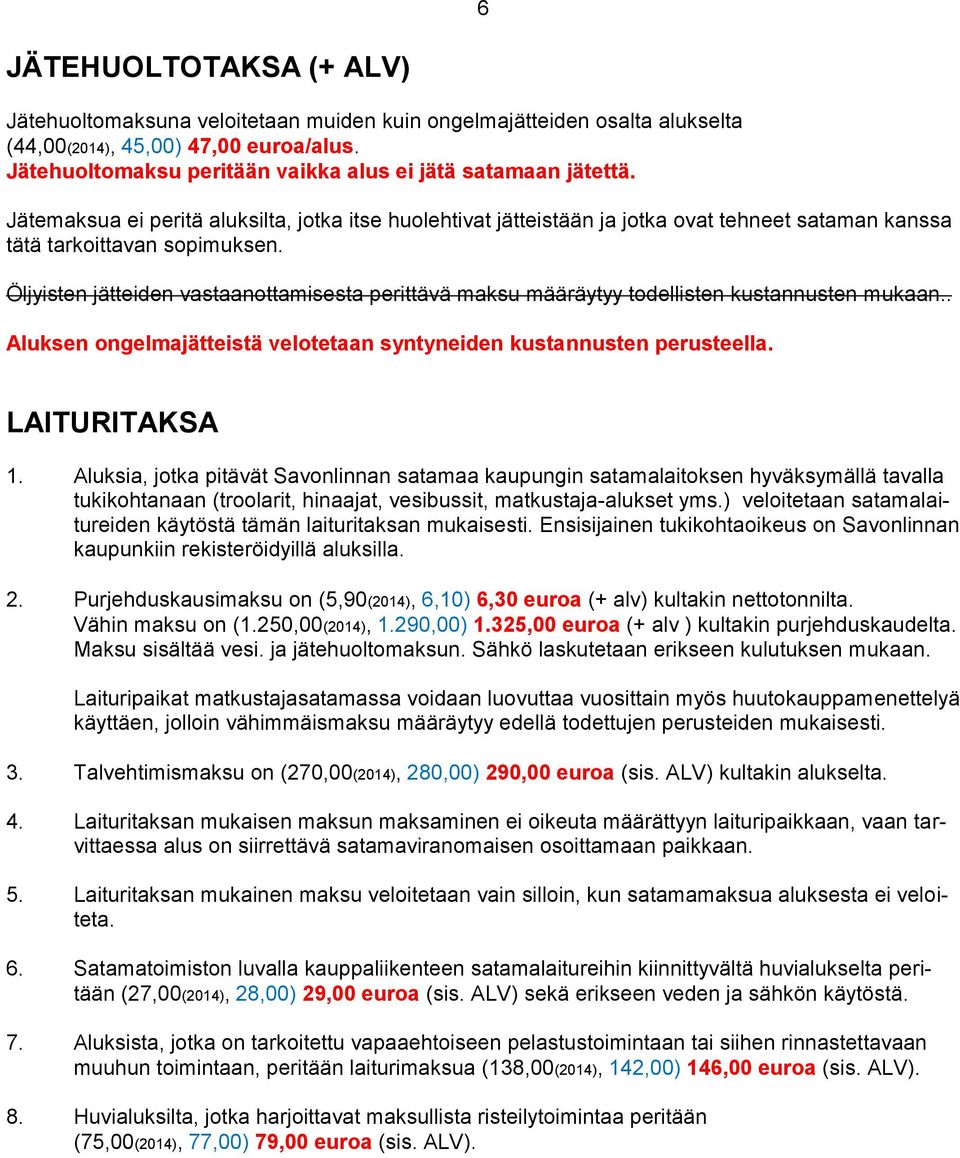 Öljyisten jätteiden vastaanottamisesta perittävä maksu määräytyy todellisten kustannusten mukaan.. Aluksen ongelmajätteistä velotetaan syntyneiden kustannusten perusteella. LAITURITAKSA 1.