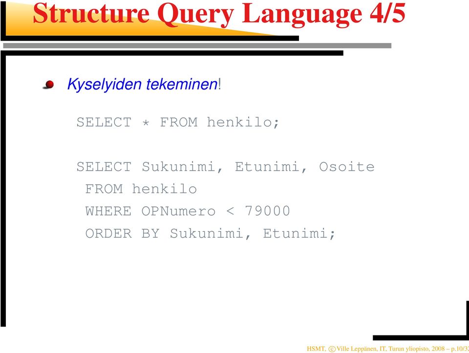 FROM henkilo WHERE OPNumero < 79000 ORDER BY Sukunimi,