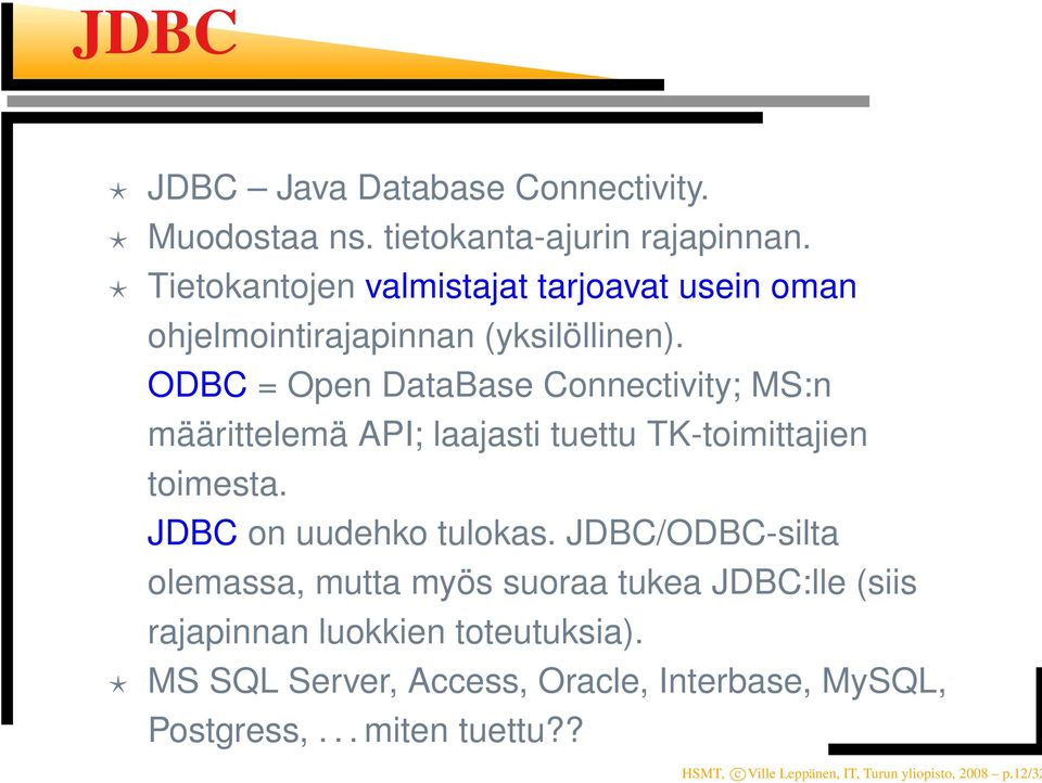 ODBC = Open DataBase Connectivity; MS:n määrittelemä API; laajasti tuettu TK-toimittajien toimesta. JDBC on uudehko tulokas.