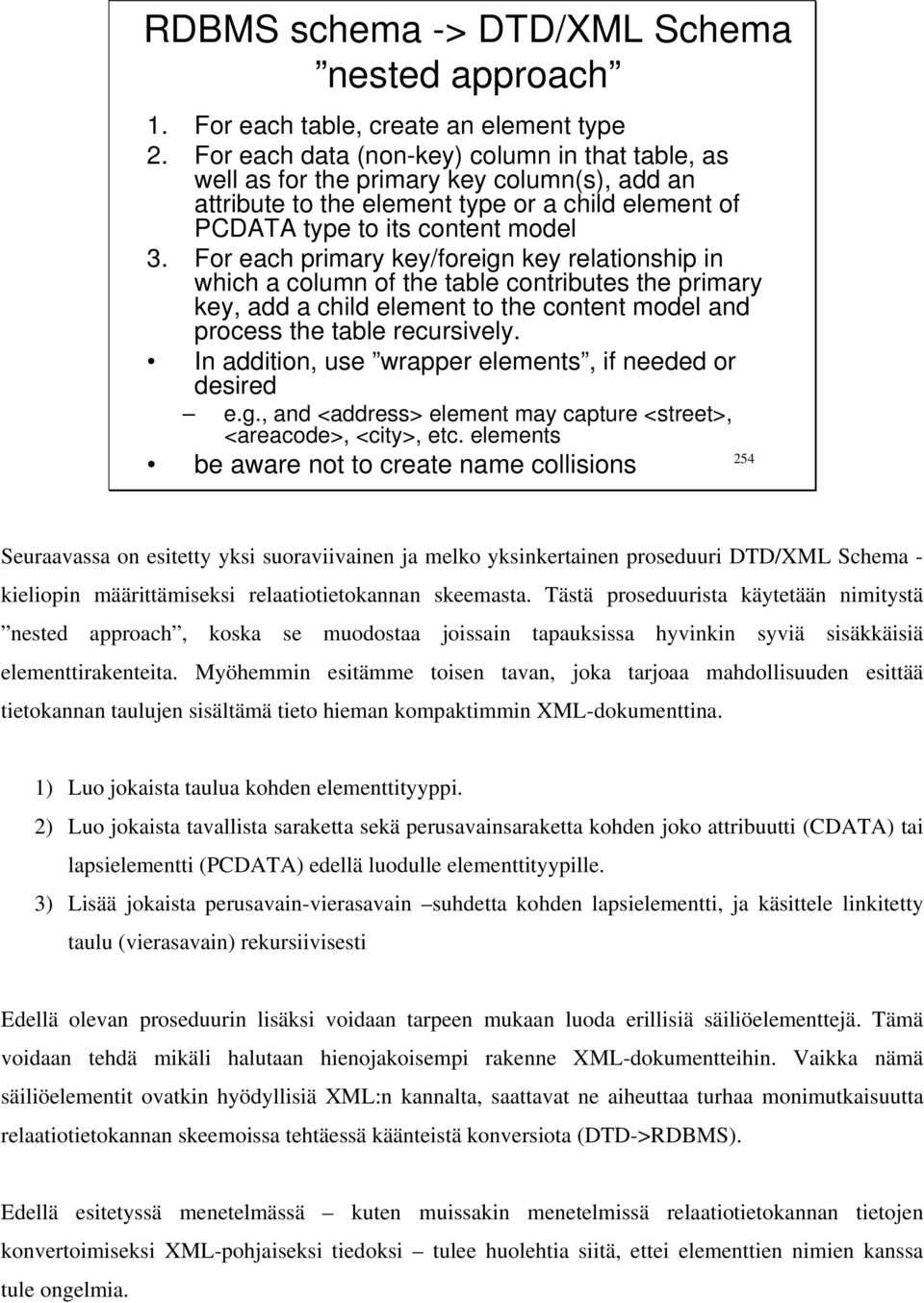 For each primary key/foreign key relationship in which a column of the table contributes the primary key, add a child element to the content model and process the table recursively.