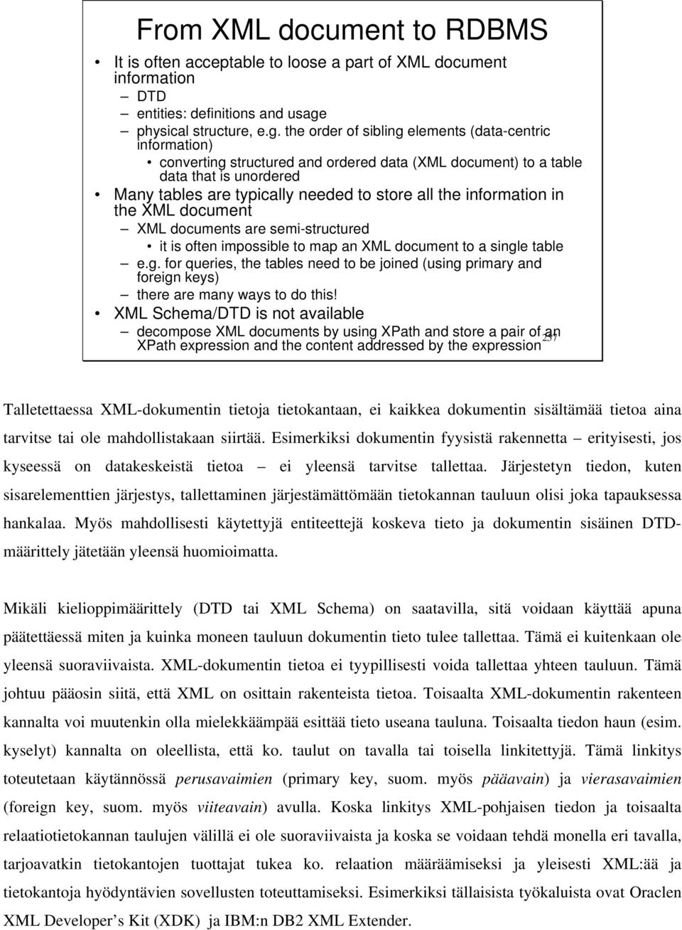 the order of sibling elements (data-centric information) converting structured and ordered data (XML document) to a table data that is unordered Many tables are typically needed to store all the