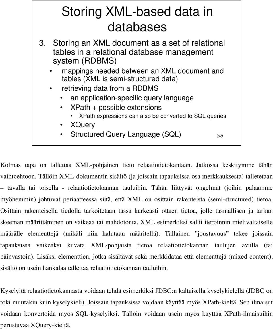data from a RDBMS an application-specific query language XPath + possible extensions XPath expressions can also be converted to SQL queries XQuery Structured Query Language (SQL) 249 Kolmas tapa on