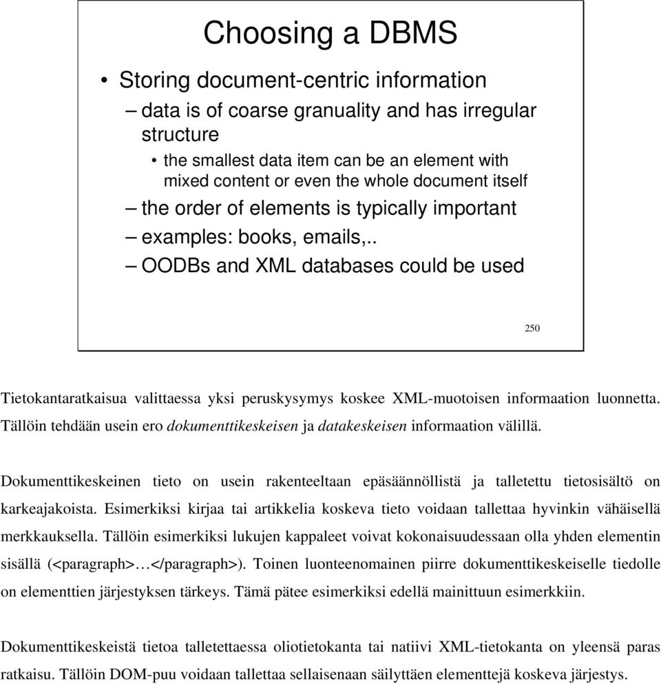 . OODBs and XML databases could be used 250 Tietokantaratkaisua valittaessa yksi peruskysymys koskee XML-muotoisen informaation luonnetta.