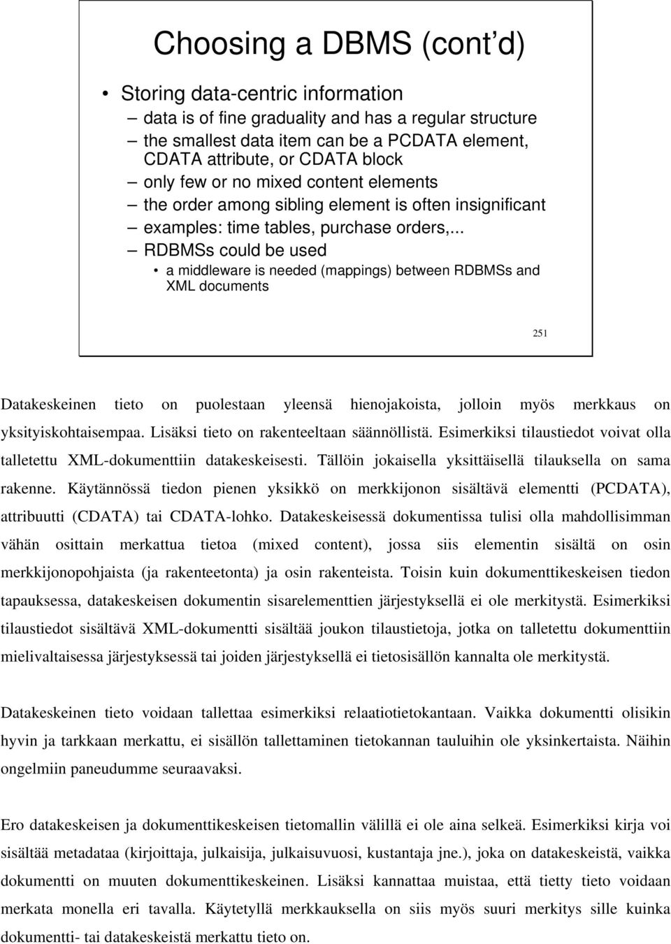 .. RDBMSs could be used a middleware is needed (mappings) between RDBMSs and XML documents 251 Datakeskeinen tieto on puolestaan yleensä hienojakoista, jolloin myös merkkaus on yksityiskohtaisempaa.