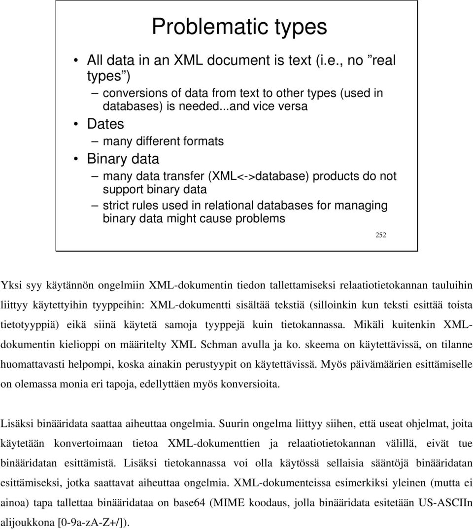 might cause problems 252 Yksi syy käytännön ongelmiin XML-dokumentin tiedon tallettamiseksi relaatiotietokannan tauluihin liittyy käytettyihin tyyppeihin: XML-dokumentti sisältää tekstiä (silloinkin