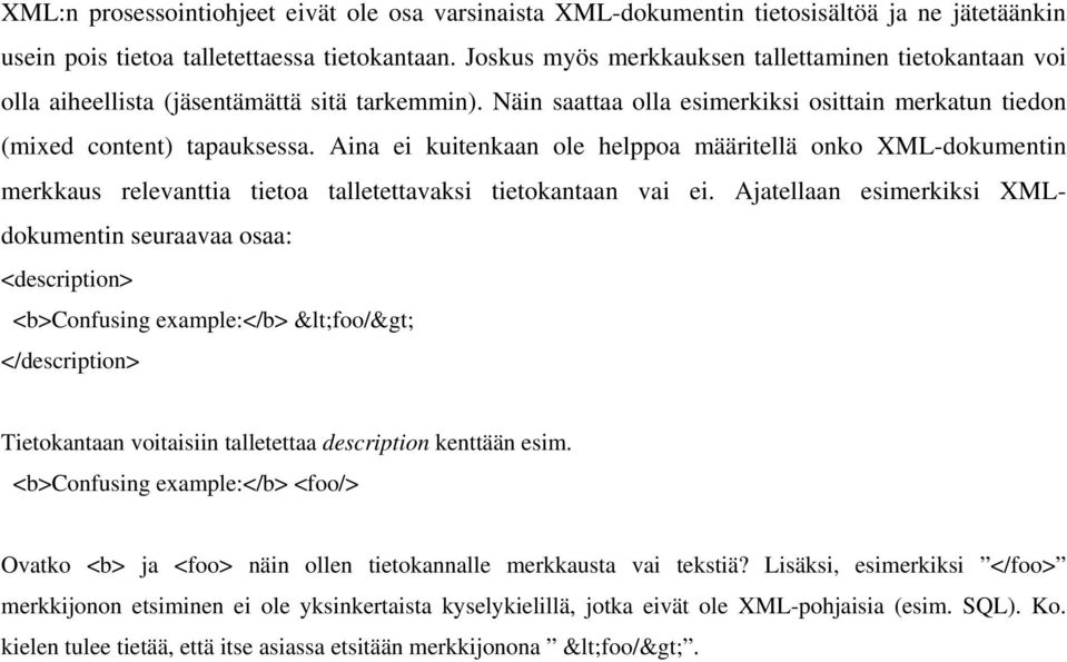 Aina ei kuitenkaan ole helppoa määritellä onko XML-dokumentin merkkaus relevanttia tietoa talletettavaksi tietokantaan vai ei.