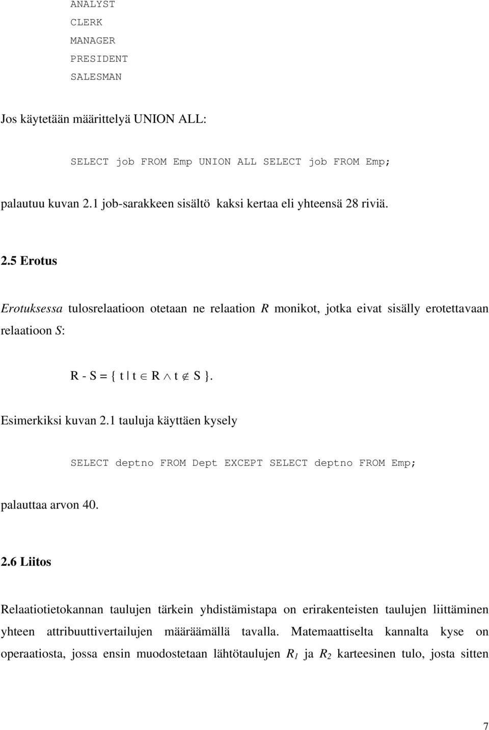 riviä. 2.5 Erotus Erotuksessa tulosrelaatioon otetaan ne relaation R monikot, jotka eivat sisälly erotettavaan relaatioon S: R - S = { t t R t S }. Esimerkiksi kuvan 2.