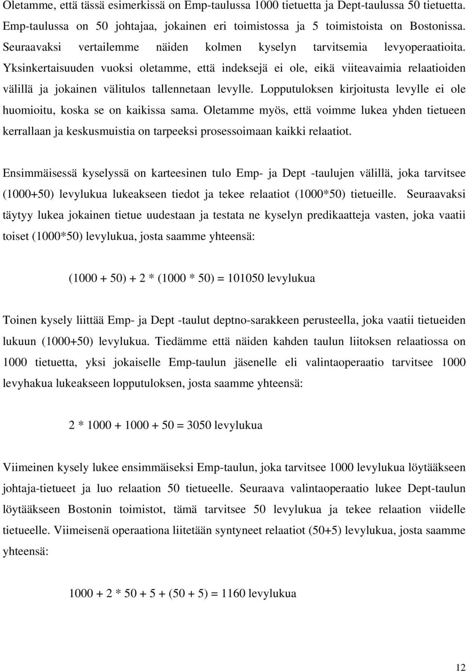 Yksinkertaisuuden vuoksi oletamme, että indeksejä ei ole, eikä viiteavaimia relaatioiden välillä ja jokainen välitulos tallennetaan levylle.