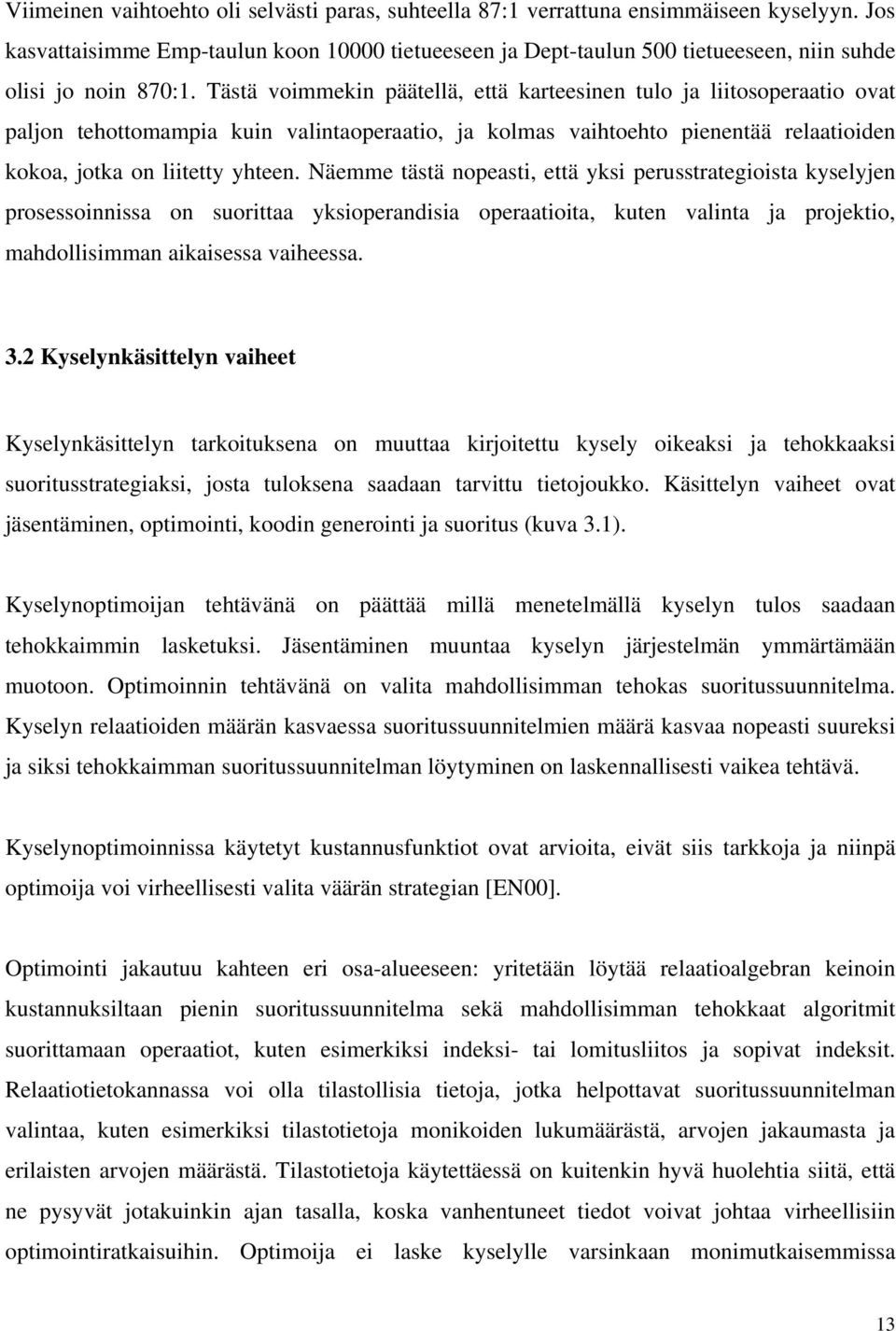 Tästä voimmekin päätellä, että karteesinen tulo ja liitosoperaatio ovat paljon tehottomampia kuin valintaoperaatio, ja kolmas vaihtoehto pienentää relaatioiden kokoa, jotka on liitetty yhteen.
