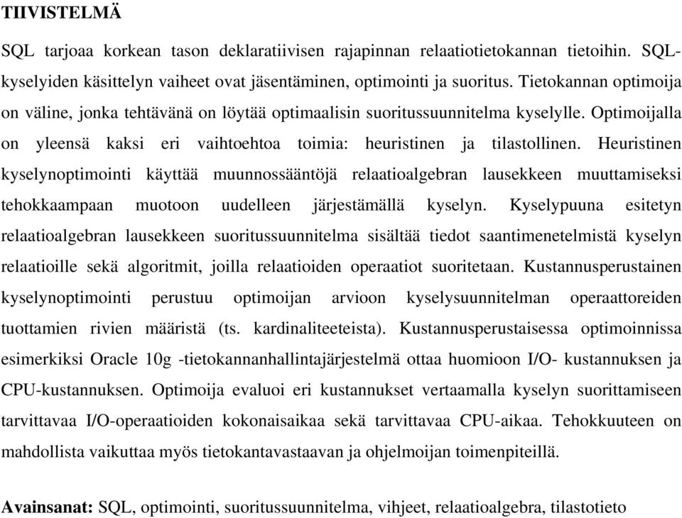 Heuristinen kyselynoptimointi käyttää muunnossääntöjä relaatioalgebran lausekkeen muuttamiseksi tehokkaampaan muotoon uudelleen järjestämällä kyselyn.