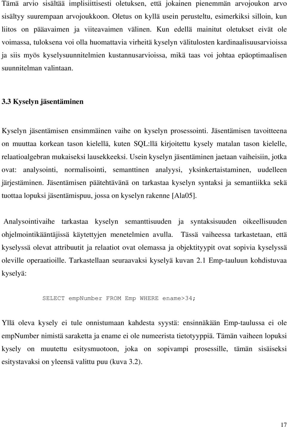 Kun edellä mainitut oletukset eivät ole voimassa, tuloksena voi olla huomattavia virheitä kyselyn välitulosten kardinaalisuusarvioissa ja siis myös kyselysuunnitelmien kustannusarvioissa, mikä taas
