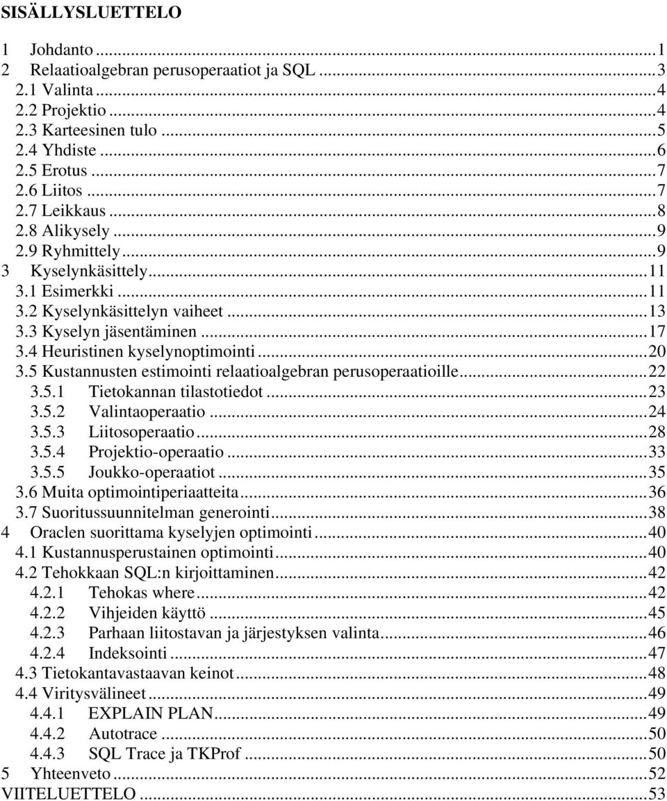 5 Kustannusten estimointi relaatioalgebran perusoperaatioille...22 3.5.1 Tietokannan tilastotiedot...23 3.5.2 Valintaoperaatio...24 3.5.3 Liitosoperaatio...28 3.5.4 Projektio-operaatio...33 3.5.5 Joukko-operaatiot.