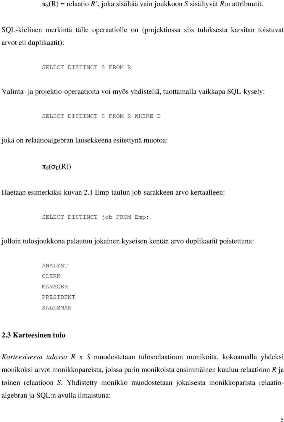 tuottamalla vaikkapa SQL-kysely: SELECT DISTINCT S FROM R WHERE E joka on relaatioalgebran lausekkeena esitettynä muotoa: π S (σ E (R)) Haetaan esimerkiksi kuvan 2.
