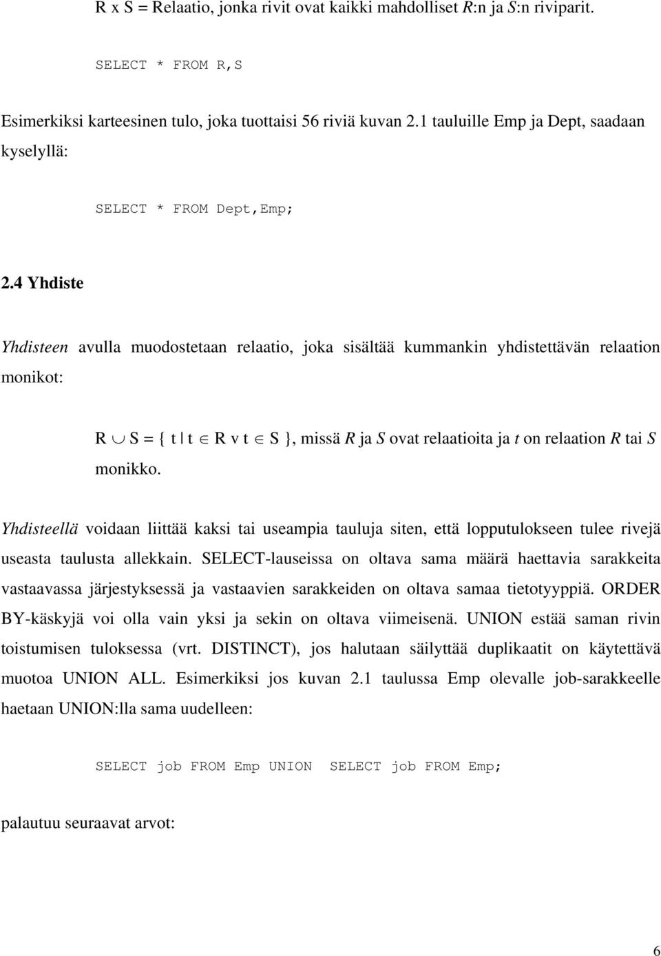 4 Yhdiste Yhdisteen avulla muodostetaan relaatio, joka sisältää kummankin yhdistettävän relaation monikot: R S = { t t R v t S }, missä R ja S ovat relaatioita ja t on relaation R tai S monikko.