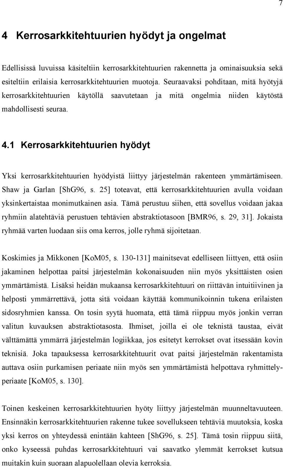 1 Kerrosarkkitehtuurien hyödyt Yksi kerrosarkkitehtuurien hyödyistä liittyy järjestelmän rakenteen ymmärtämiseen. Shaw ja Garlan [ShG96, s.