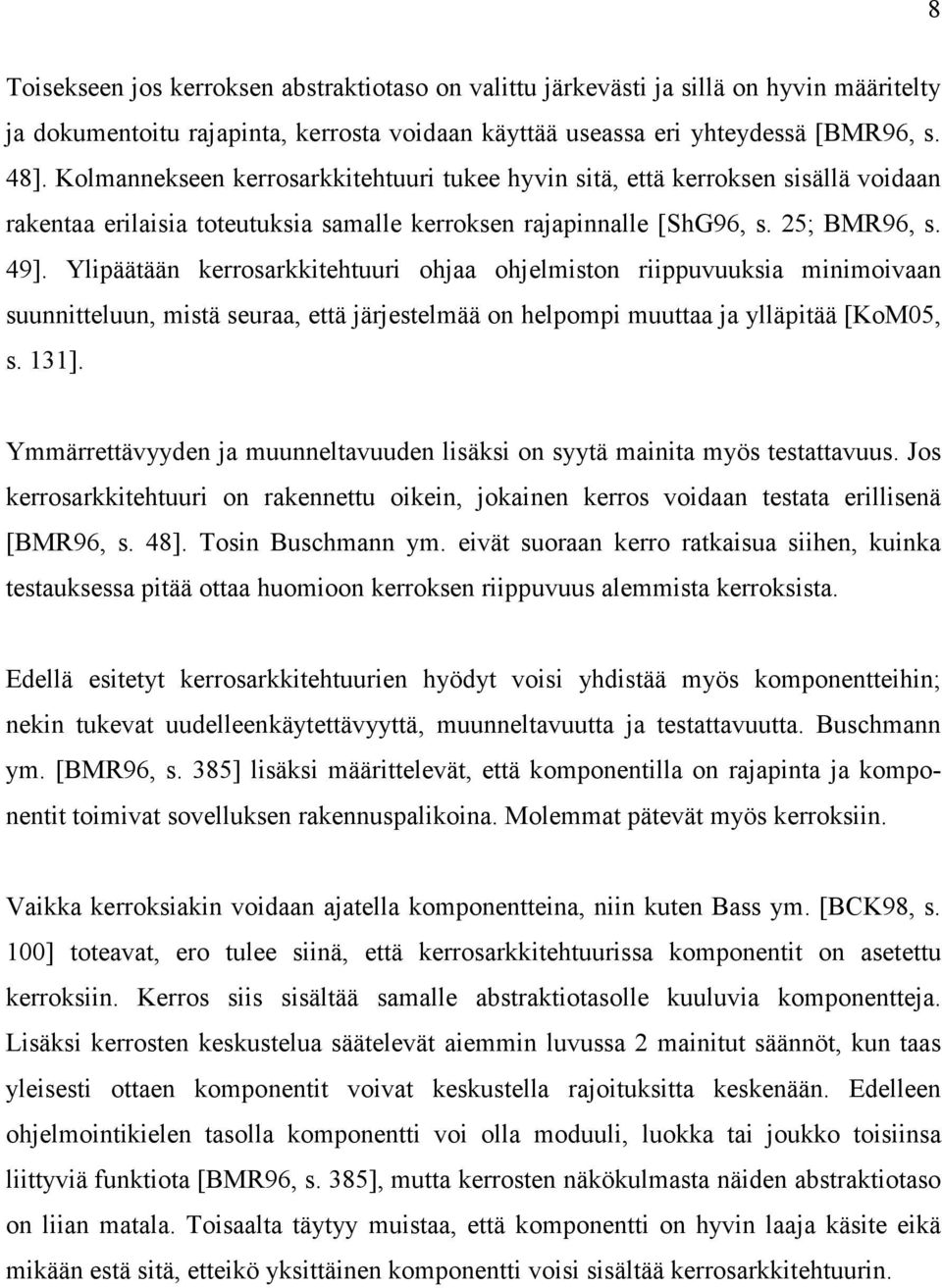 Ylipäätään kerrosarkkitehtuuri ohjaa ohjelmiston riippuvuuksia minimoivaan suunnitteluun, mistä seuraa, että järjestelmää on helpompi muuttaa ja ylläpitää [KoM05, s. 131].