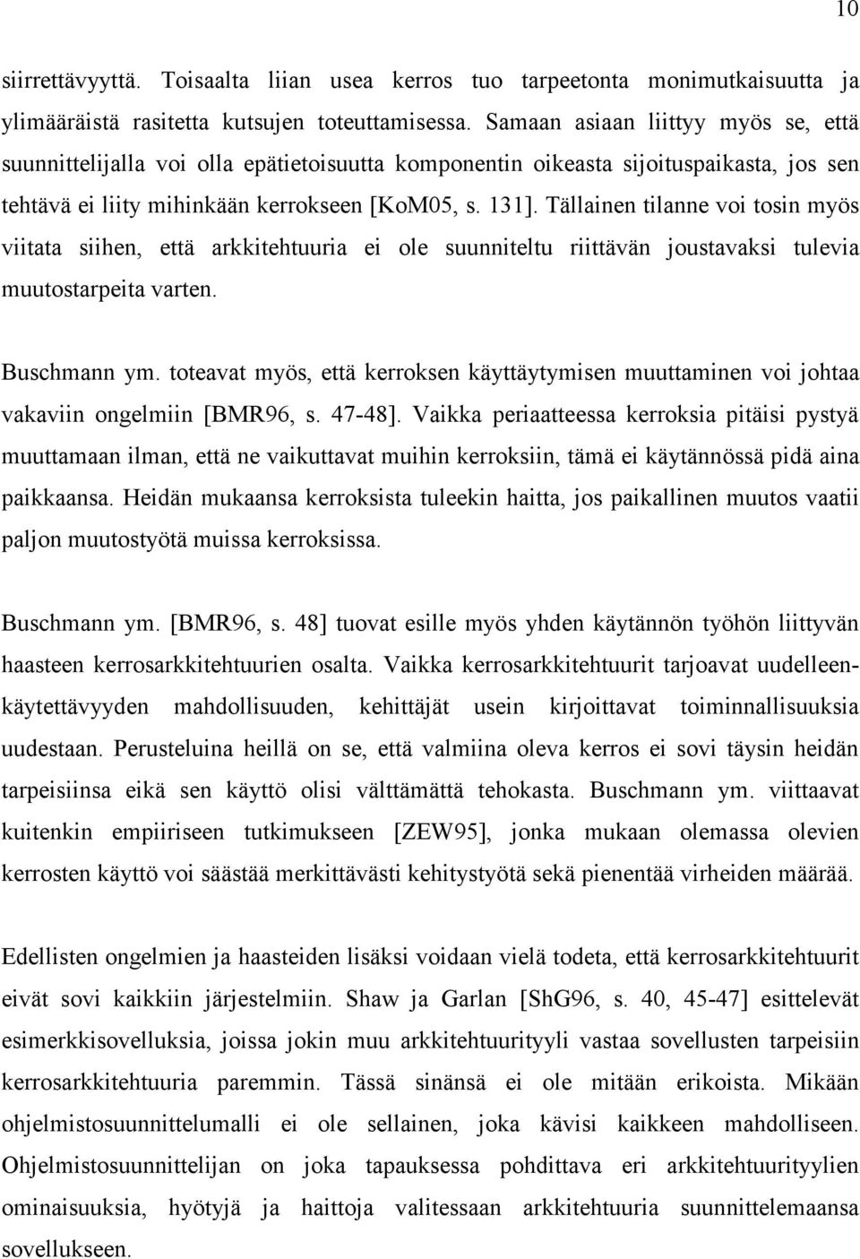 Tällainen tilanne voi tosin myös viitata siihen, että arkkitehtuuria ei ole suunniteltu riittävän joustavaksi tulevia muutostarpeita varten. Buschmann ym.