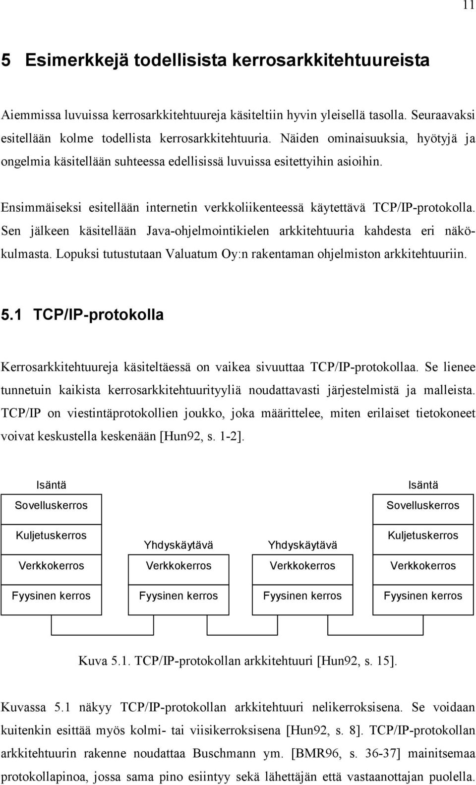 Sen jälkeen käsitellään Java-ohjelmointikielen arkkitehtuuria kahdesta eri näkökulmasta. Lopuksi tutustutaan Valuatum Oy:n rakentaman ohjelmiston arkkitehtuuriin. 5.