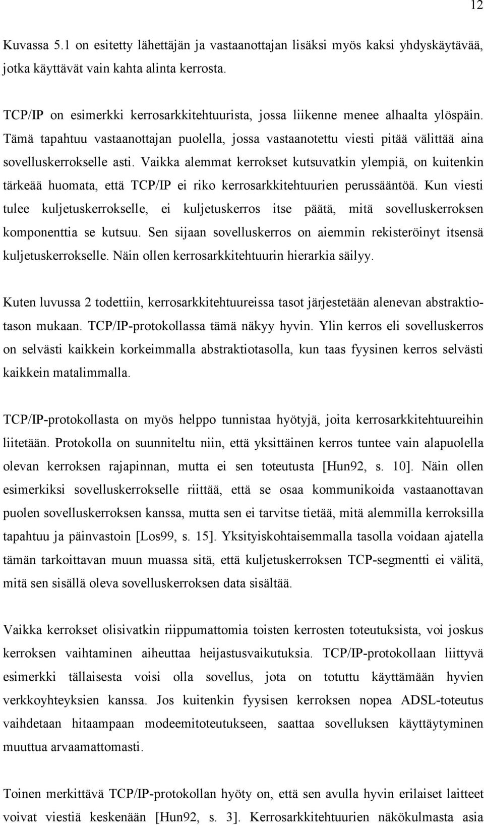 Vaikka alemmat kerrokset kutsuvatkin ylempiä, on kuitenkin tärkeää huomata, että TCP/IP ei riko kerrosarkkitehtuurien perussääntöä.