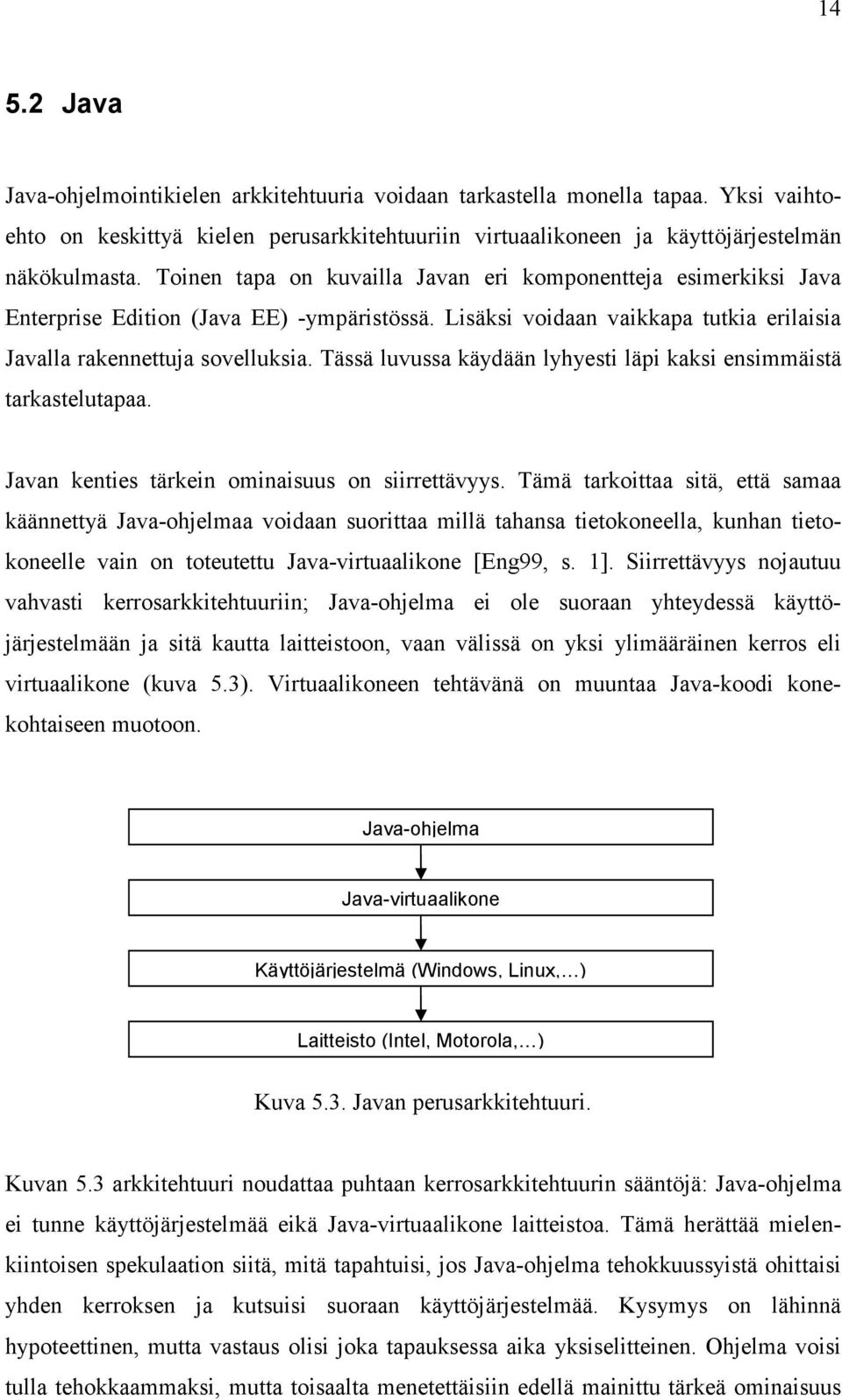 Tässä luvussa käydään lyhyesti läpi kaksi ensimmäistä tarkastelutapaa. Javan kenties tärkein ominaisuus on siirrettävyys.