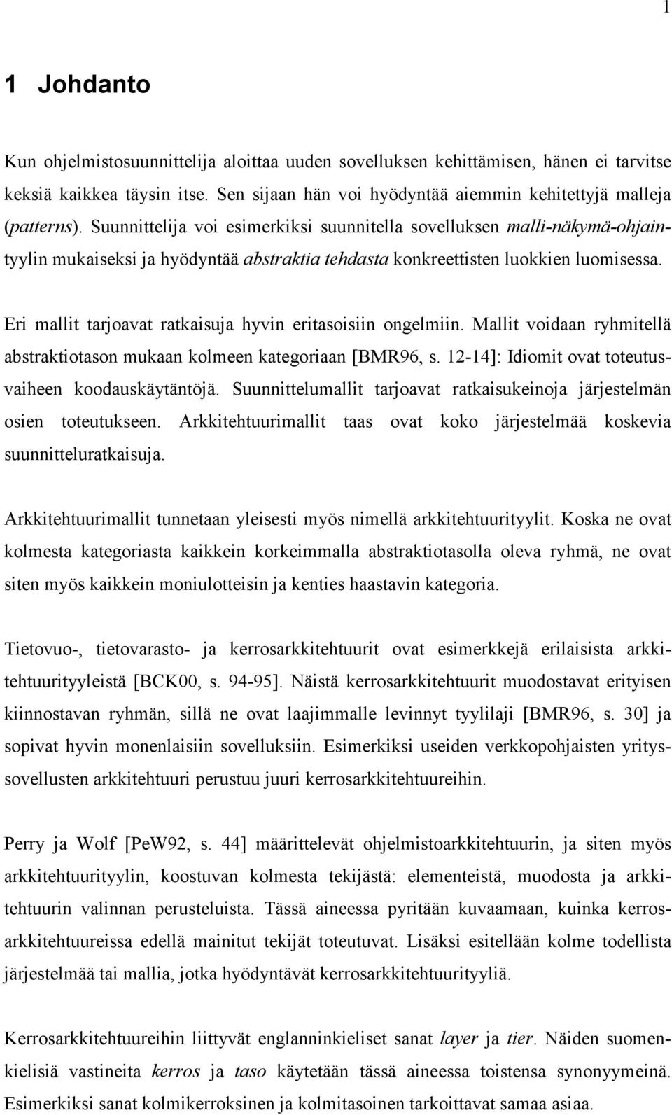 Eri mallit tarjoavat ratkaisuja hyvin eritasoisiin ongelmiin. Mallit voidaan ryhmitellä abstraktiotason mukaan kolmeen kategoriaan [BMR96, s. 12-14]: Idiomit ovat toteutusvaiheen koodauskäytäntöjä.