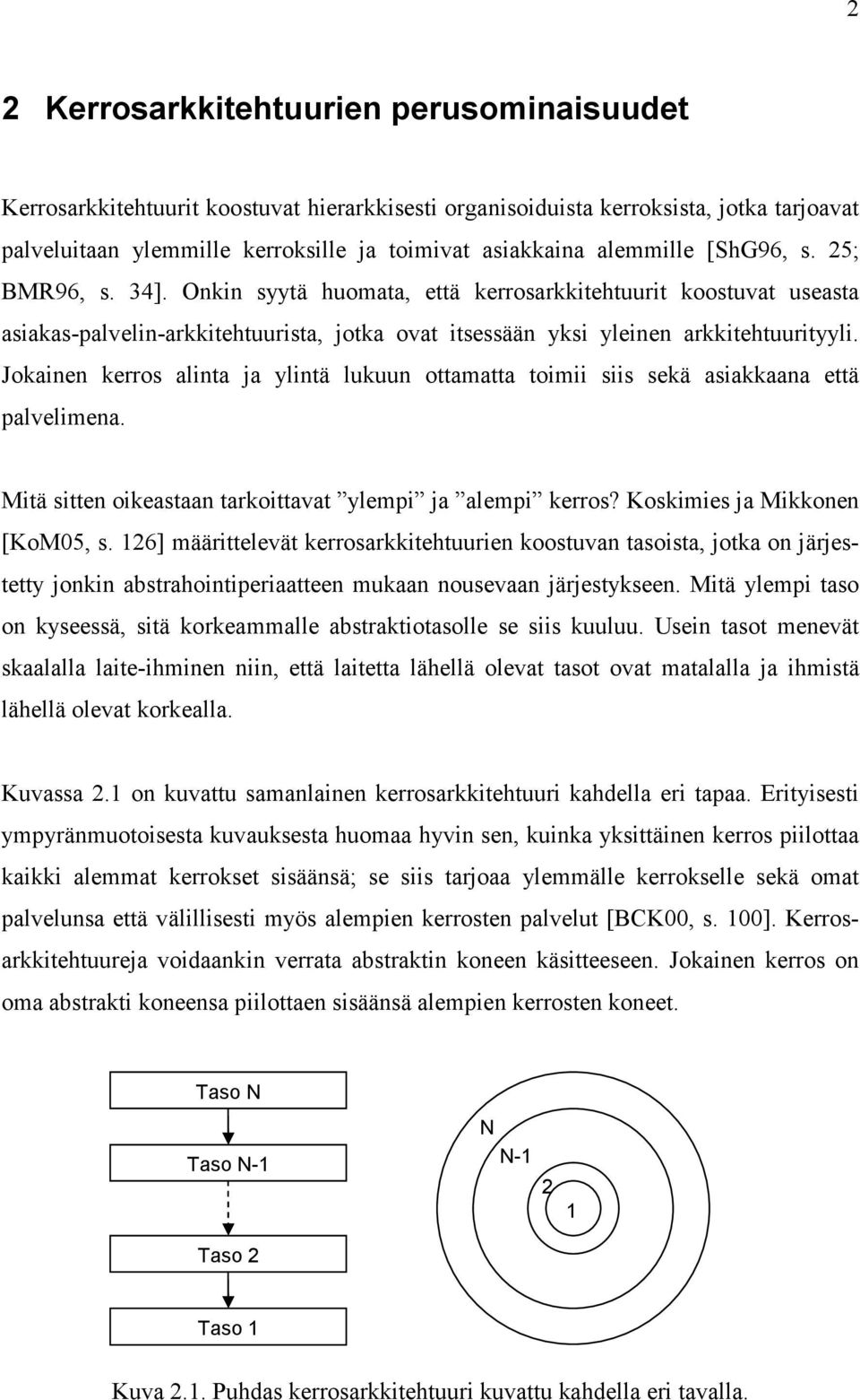 Jokainen kerros alinta ja ylintä lukuun ottamatta toimii siis sekä asiakkaana että palvelimena. Mitä sitten oikeastaan tarkoittavat ylempi ja alempi kerros? Koskimies ja Mikkonen [KoM05, s.