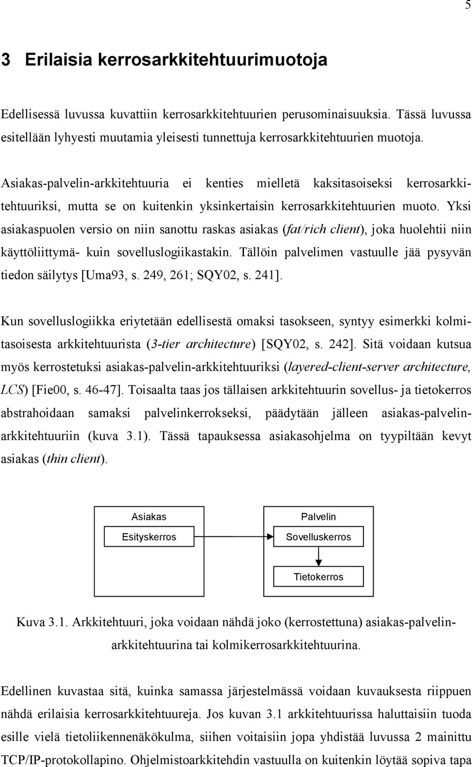 Asiakas-palvelin-arkkitehtuuria ei kenties mielletä kaksitasoiseksi kerrosarkkitehtuuriksi, mutta se on kuitenkin yksinkertaisin kerrosarkkitehtuurien muoto.