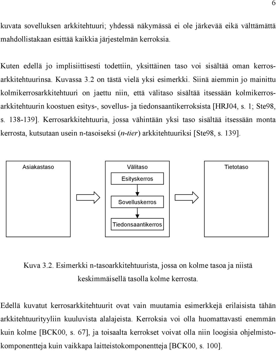 Siinä aiemmin jo mainittu kolmikerrosarkkitehtuuri on jaettu niin, että välitaso sisältää itsessään kolmikerrosarkkitehtuurin koostuen esitys-, sovellus- ja tiedonsaantikerroksista [HRJ04, s.