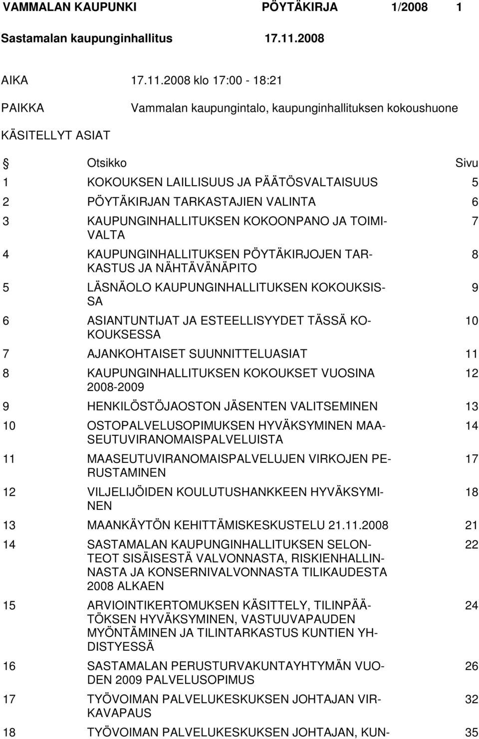 2008 klo 17:00-18:21 PAIKKA Vammalan kaupungintalo, kaupunginhallituksen kokoushuone KÄSITELLYT ASIAT Otsikko Sivu 1 KOKOUKSEN LAILLISUUS JA PÄÄTÖSVALTAISUUS 5 2 PÖYTÄKIRJAN TARKASTAJIEN VALINTA 6 3