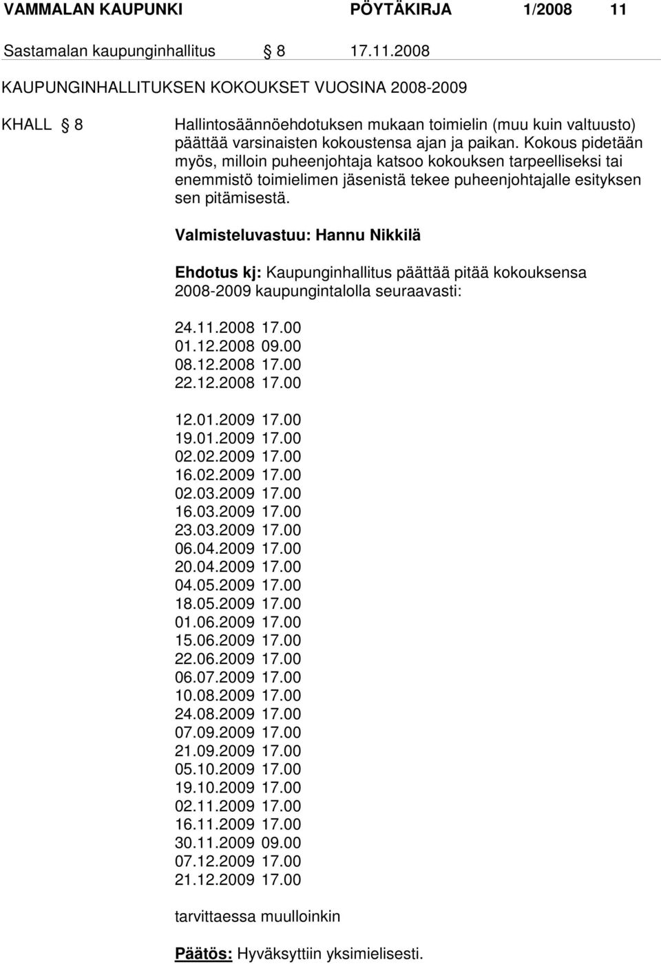 2008 KAUPUNGINHALLITUKSEN KOKOUKSET VUOSINA 2008-2009 KHALL 8 Hallintosäännöehdotuksen mukaan toimielin (muu kuin val tuus to) päät tää varsinaisten kokoustensa ajan ja paikan.