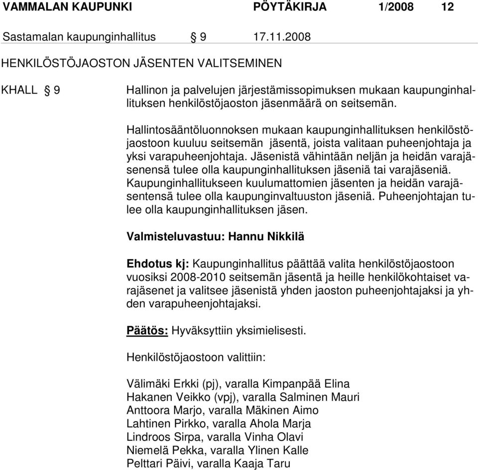 Hallintosääntöluonnoksen mukaan kaupunginhallituksen hen ki lös töjaos toon kuuluu seitsemän jäsentä, joista valitaan puheenjohtaja ja yk si va ra puheenjohtaja.