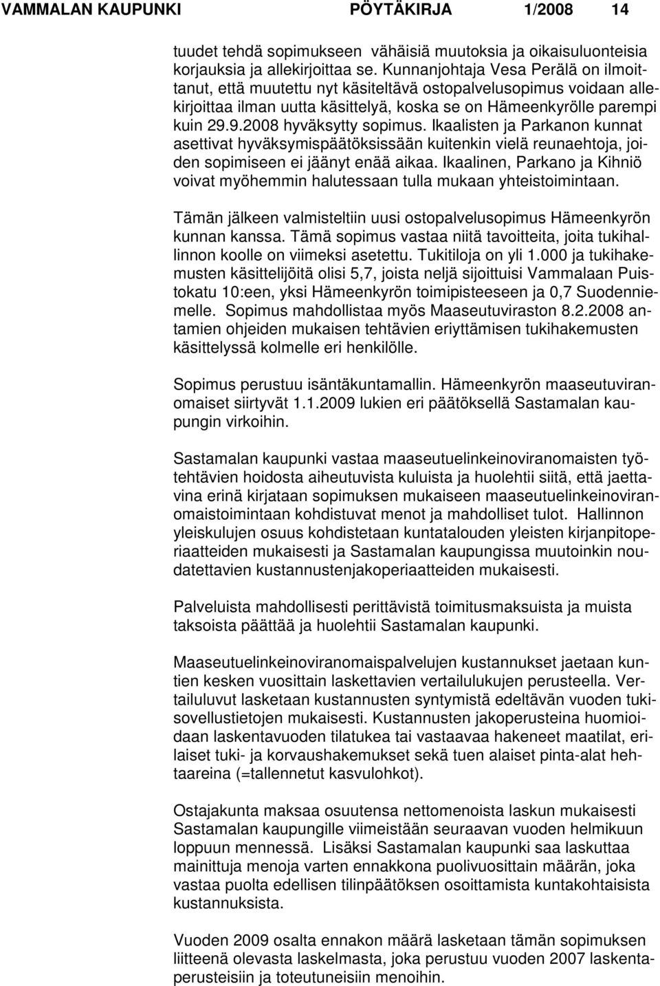 9.2008 hyväksytty sopimus. Ikaalisten ja Parkanon kunnat asettivat hyväksy mispäätöksissään kuitenkin vielä reunaehtoja, joiden sopimiseen ei jäänyt enää aikaa.