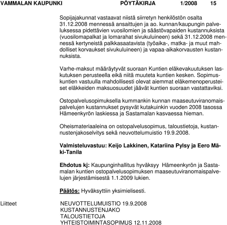 2008 mennessä kertyneistä palkkasaatavista (työaika-, matka- ja muut mahdolliset korvaukset sivukuluineen) ja vapaa-aikakorvausten kustannuksista.