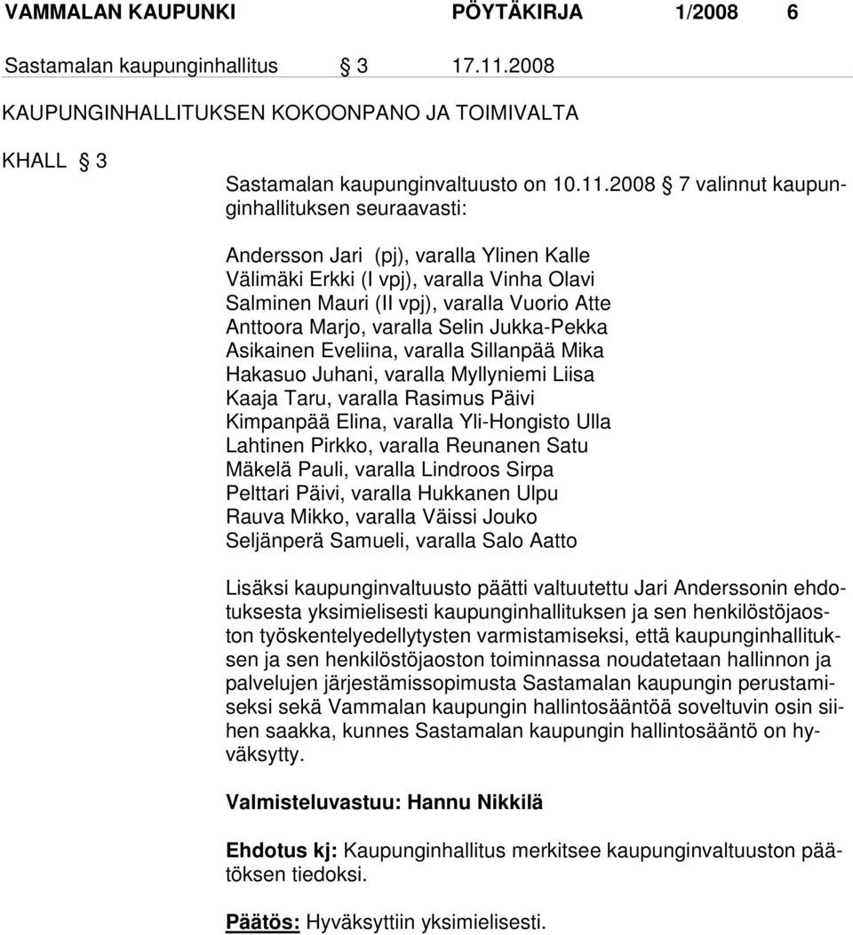 2008 7 valinnut kaupunginhallituksen seuraavasti: Andersson Jari (pj), varalla Ylinen Kalle Välimäki Erkki (I vpj), varalla Vinha Olavi Salminen Mauri (II vpj), varalla Vuorio Atte Anttoora Marjo,