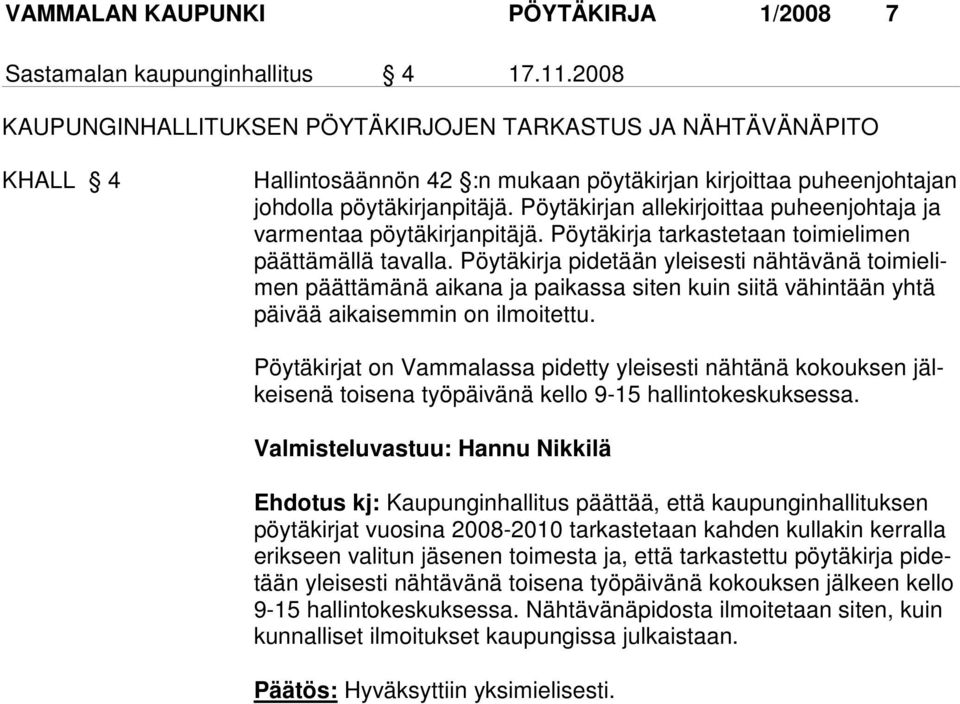 Pöytäkirjan allekirjoittaa puheenjohtaja ja varmentaa pöytäkirjanpitäjä. Pöytäkirja tarkastetaan toimielimen päättämällä tavalla.