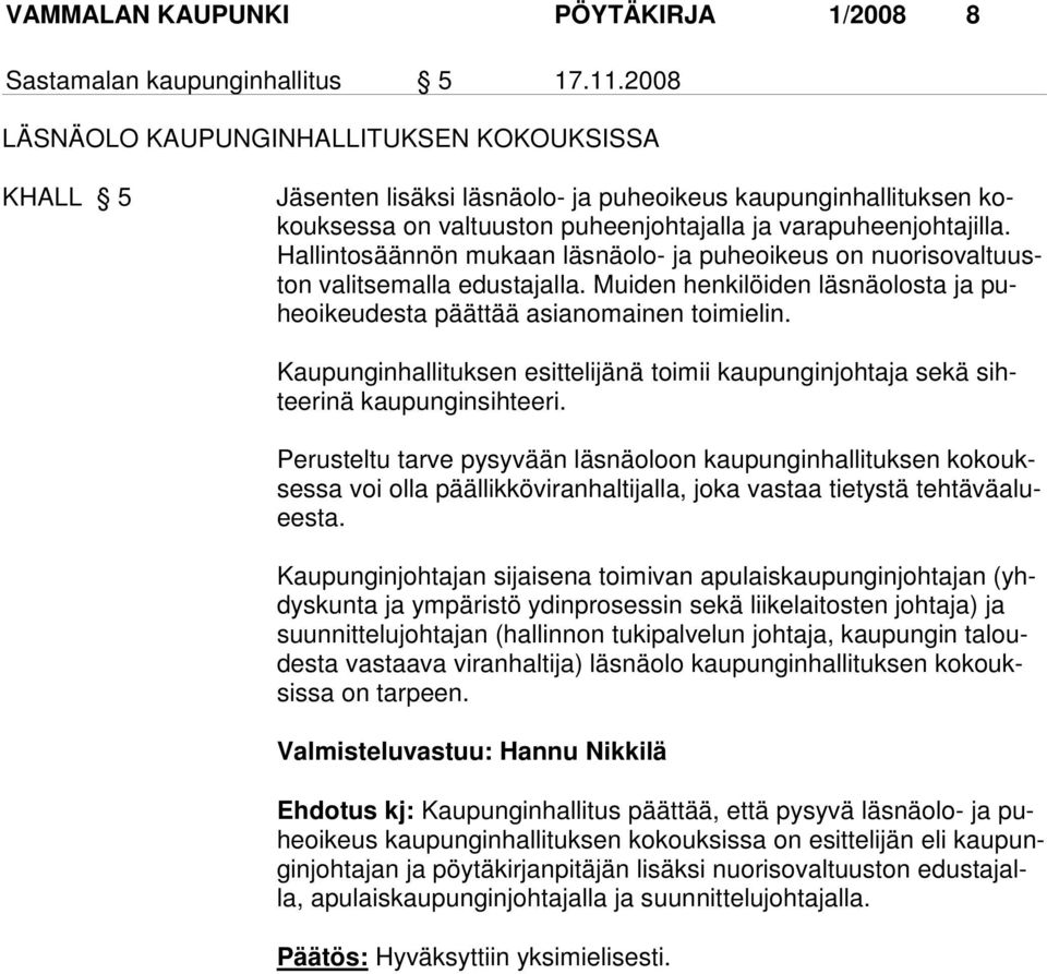 Hallintosäännön mukaan läsnäolo- ja puheoikeus on nuorisovaltuuston va lit se malla edus tajal la. Mui den henki löi den läs nä olosta ja puheoi keu desta päät tää asian omai nen toimi elin.