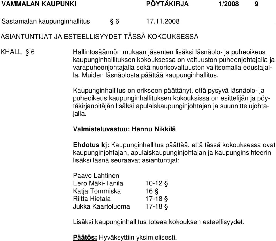 varapuheenjohtajalla sekä nuorisovaltuuston valitsemalla edustajalla. Muiden läsnäolosta päättää kaupunginhallitus.