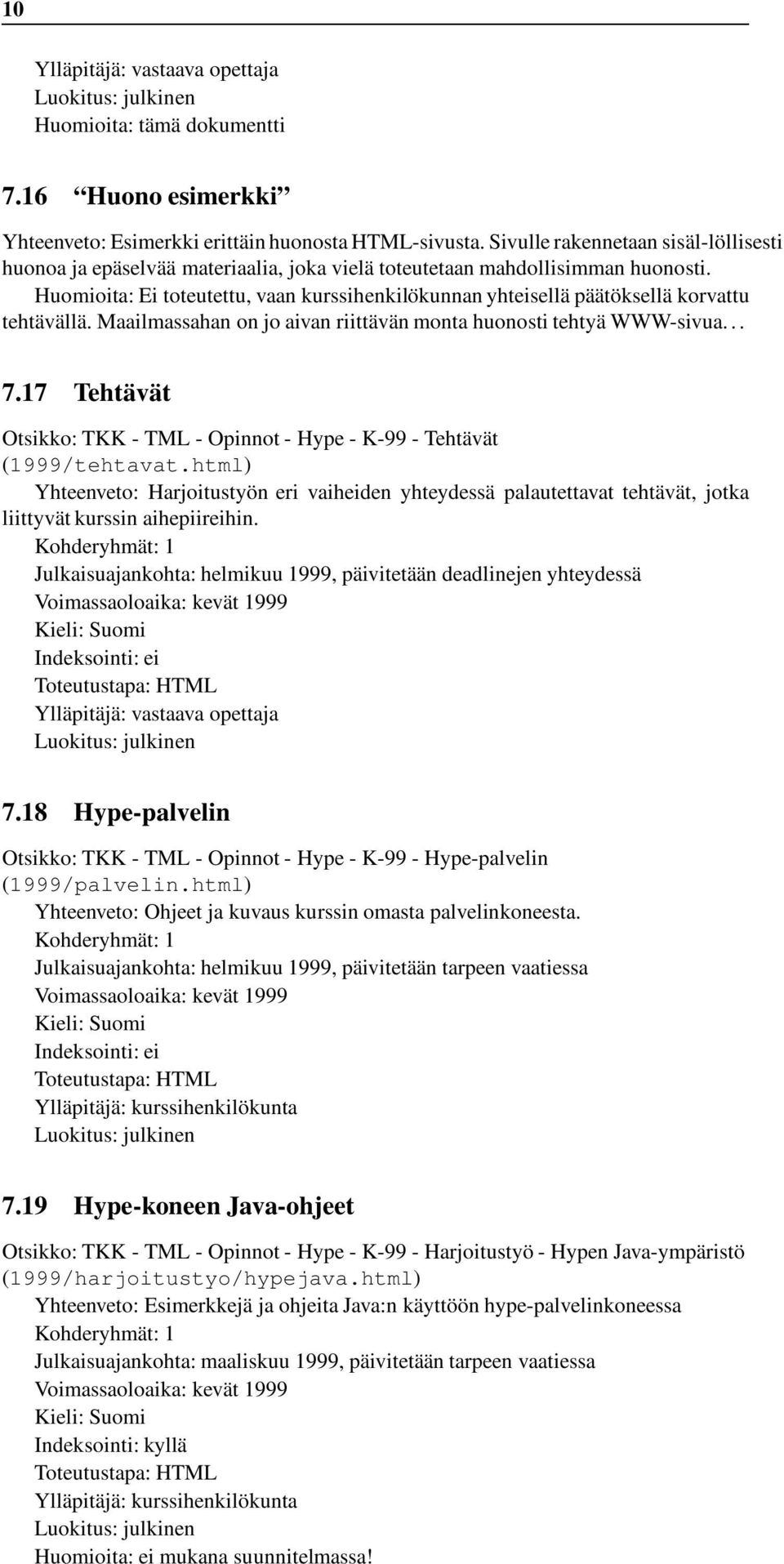 Huomioita: Ei toteutettu, vaan kurssihenkilökunnan yhteiselläpäätöksellä korvattu tehtävällä. Maailmassahan on jo aivan riittävän monta huonosti tehtyä WWW-sivua... 7.