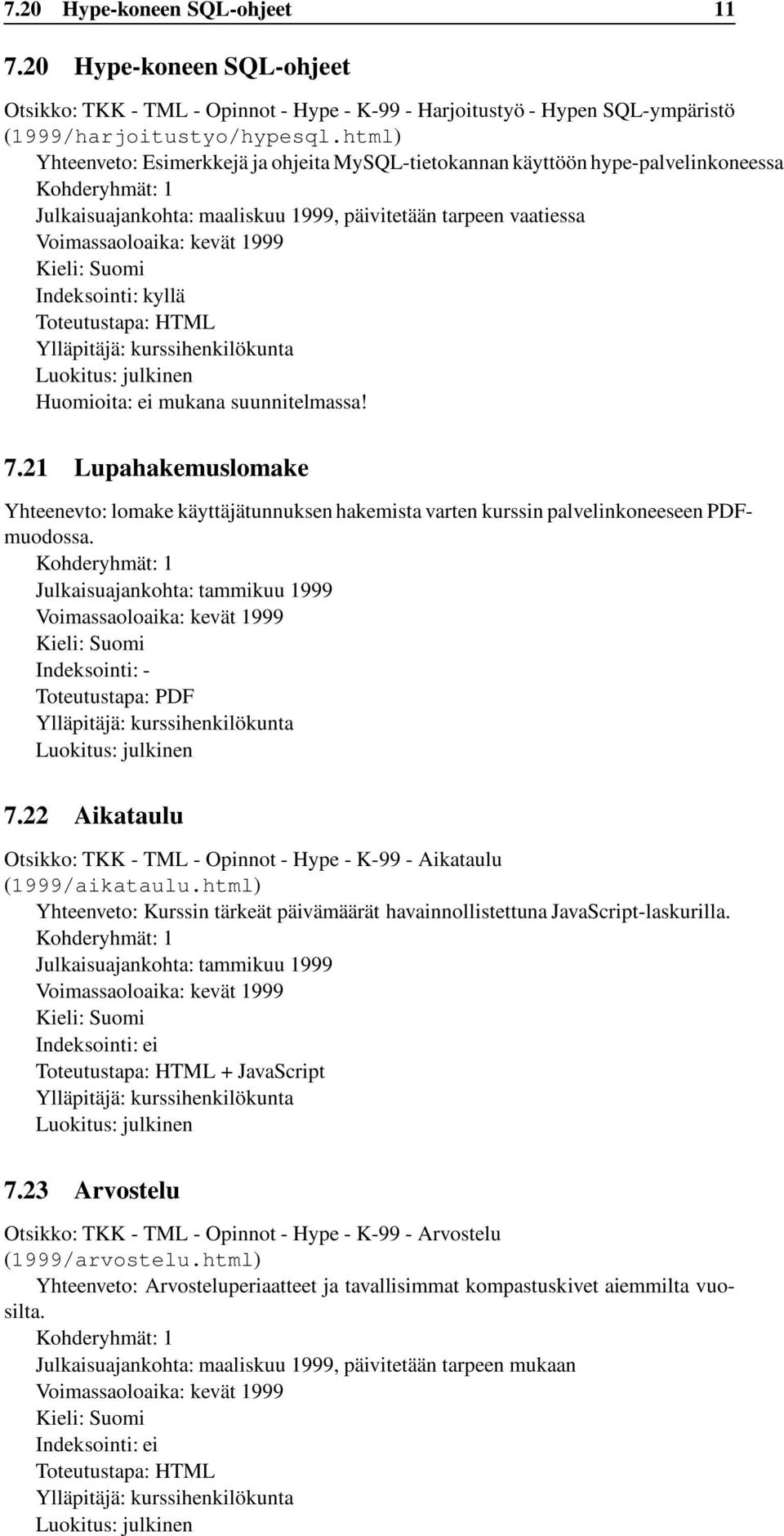 Toteutustapa: HTML Ylläpitäjä: kurssihenkilökunta Huomioita: ei mukana suunnitelmassa! 7.21 Lupahakemuslomake Yhteenevto: lomake käyttäjätunnuksenhakemistavarten kurssinpalvelinkoneeseenpdfmuodossa.