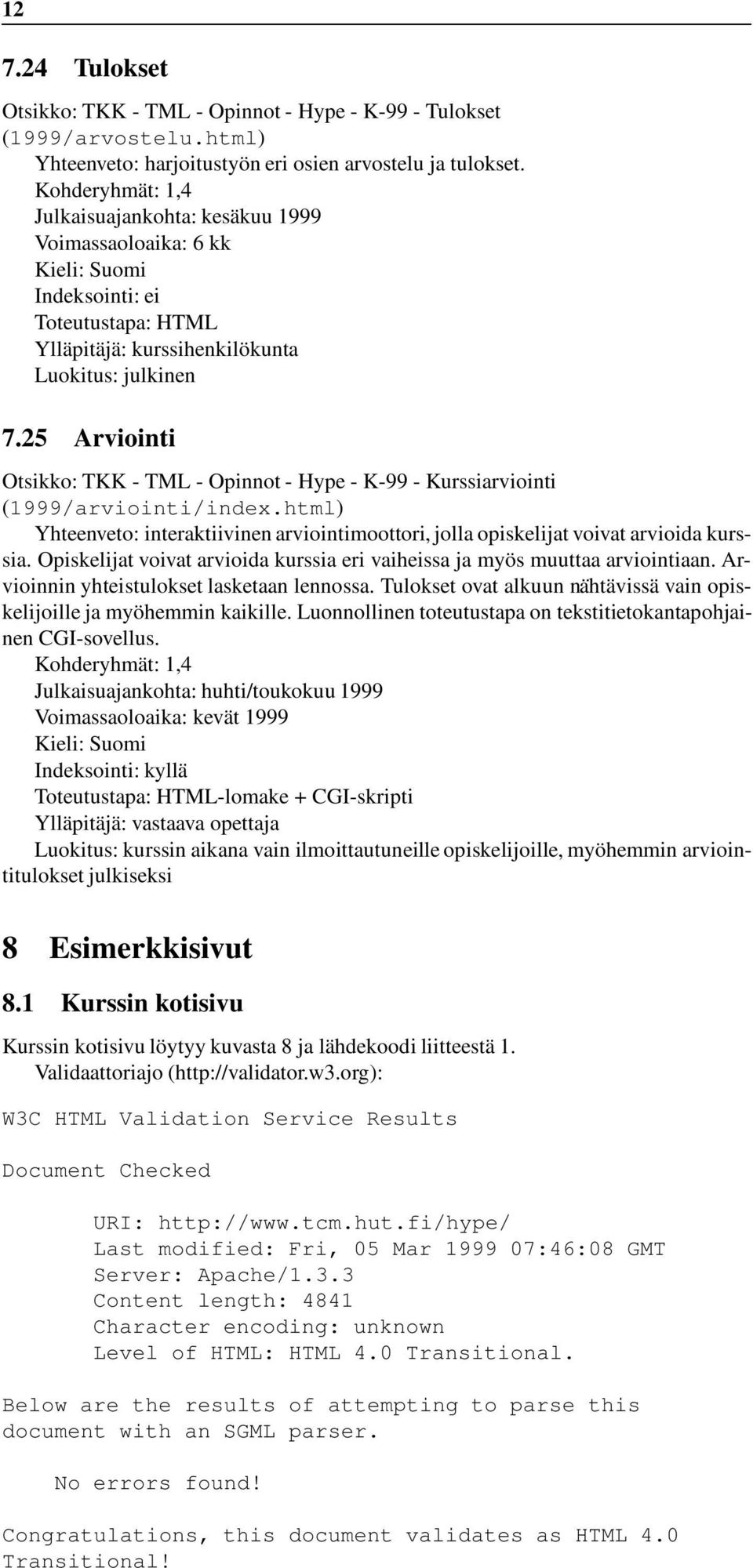 25 Arviointi Otsikko: TKK - TML - Opinnot - Hype - K-99 - Kurssiarviointi (1999/arviointi/index.html) Yhteenveto: interaktiivinen arviointimoottori, jolla opiskelijat voivat arvioida kurssia.