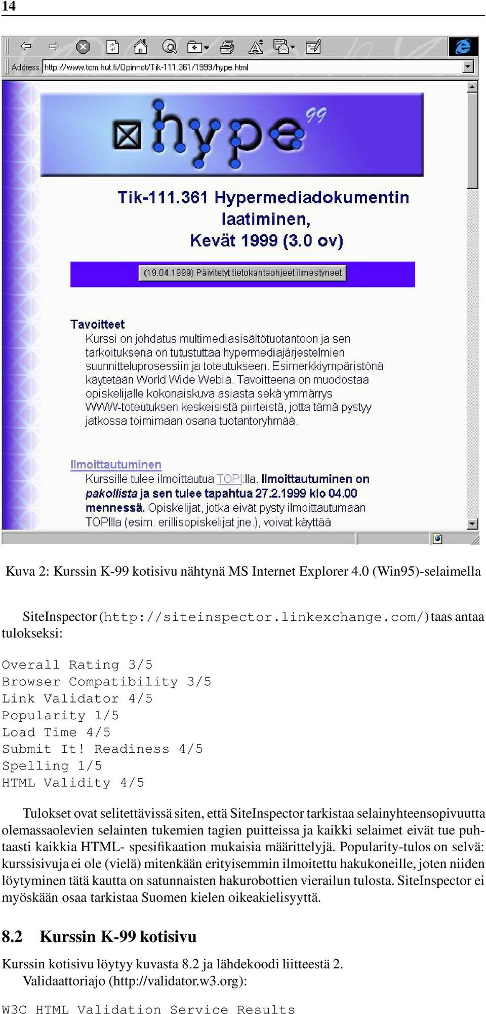Readiness 4/5 Spelling 1/5 HTML Validity 4/5 Tulokset ovat selitettävissä siten, että SiteInspector tarkistaa selainyhteensopivuutta olemassaolevien selainten tukemien tagien puitteissa ja kaikki