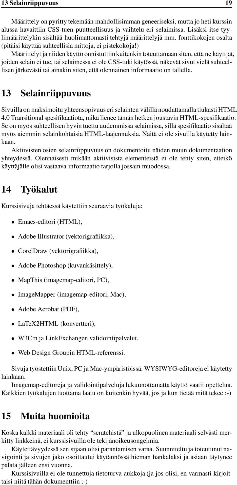 ) Määrittelyt ja niiden käyttö onnistuttiinkuitenkin toteuttamaan siten, ettänekäyttjät, joiden selain ei tue, tai selaimessa ei ole CSS-tuki käytössä, näkevät sivut vielä suhteellisen järkevästi tai