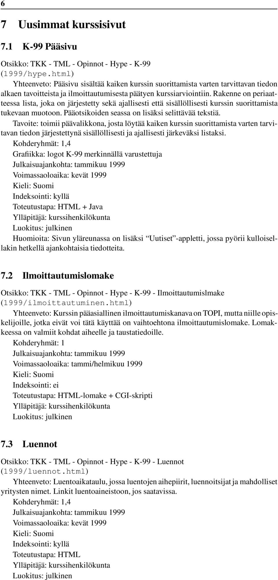 Rakenne on periaatteessa lista, joka on järjestetty sekä ajallisesti että sisällöllisesti kurssin suorittamista tukevaan muotoon. Pääotsikoiden seassa on lisäksi selittävää tekstiä.