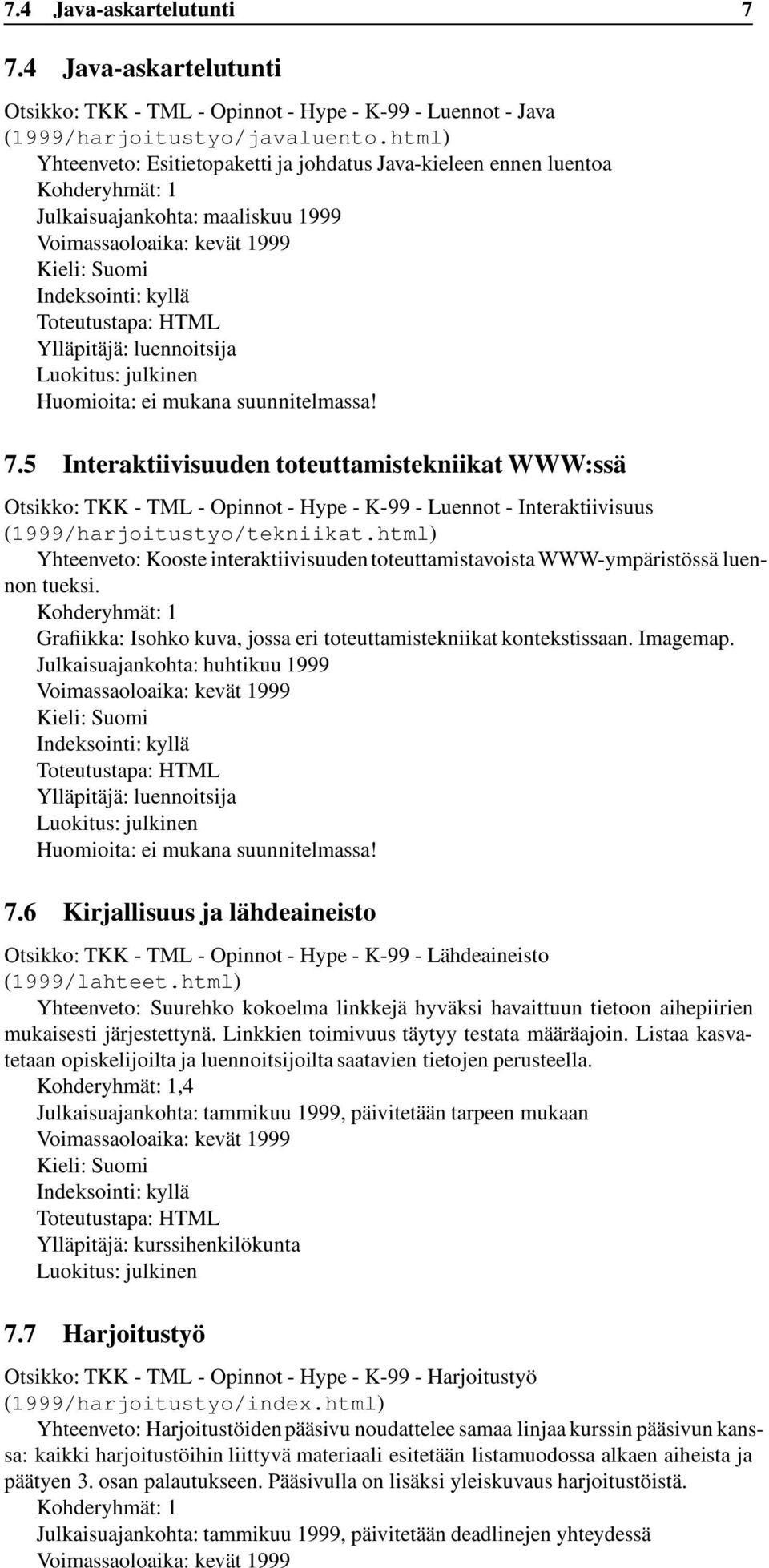 mukana suunnitelmassa! 7.5 Interaktiivisuuden toteuttamistekniikat WWW:ssä Otsikko: TKK - TML - Opinnot - Hype - K-99 - Luennot - Interaktiivisuus (1999/harjoitustyo/tekniikat.