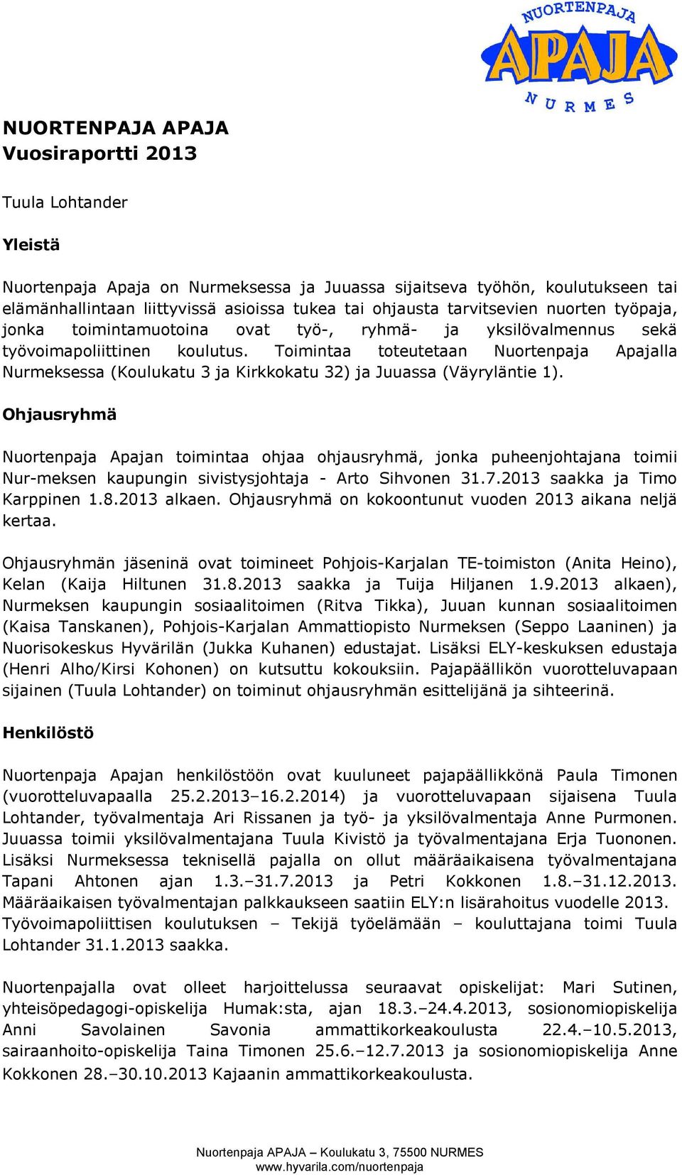 Toimintaa toteutetaan Nuortenpaja Apajalla Nurmeksessa (Koulukatu 3 ja Kirkkokatu 32) ja Juuassa (Väyryläntie 1).