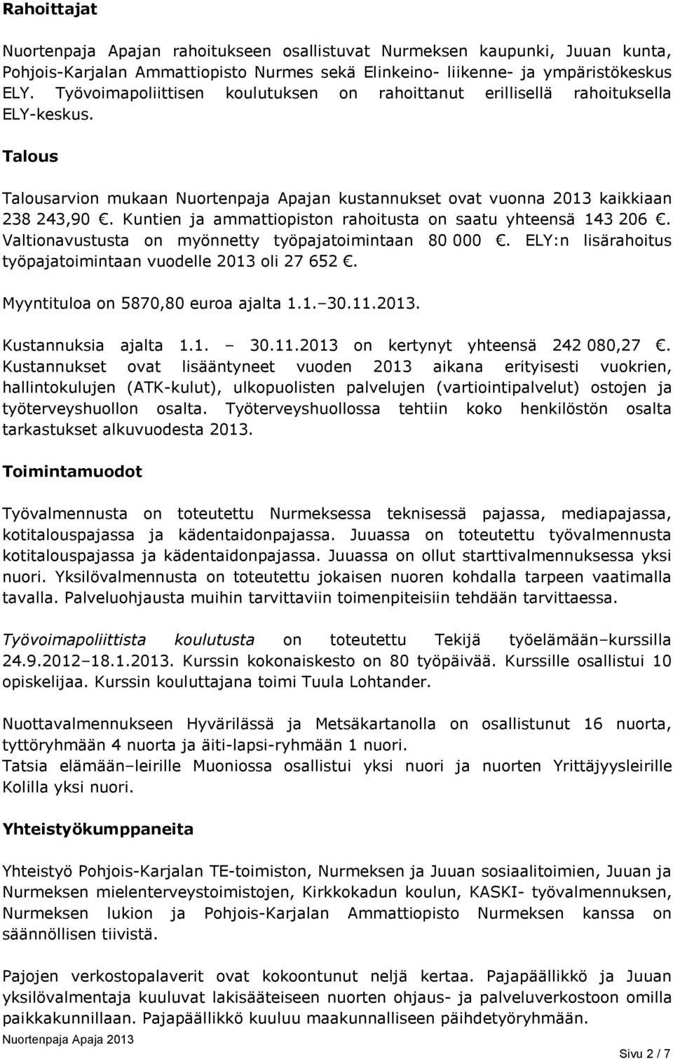 Kuntien ja ammattiopiston rahoitusta on saatu yhteensä 143 206. Valtionavustusta on myönnetty työpajatoimintaan 80 000. ELY:n lisärahoitus työpajatoimintaan vuodelle 2013 oli 27 652.