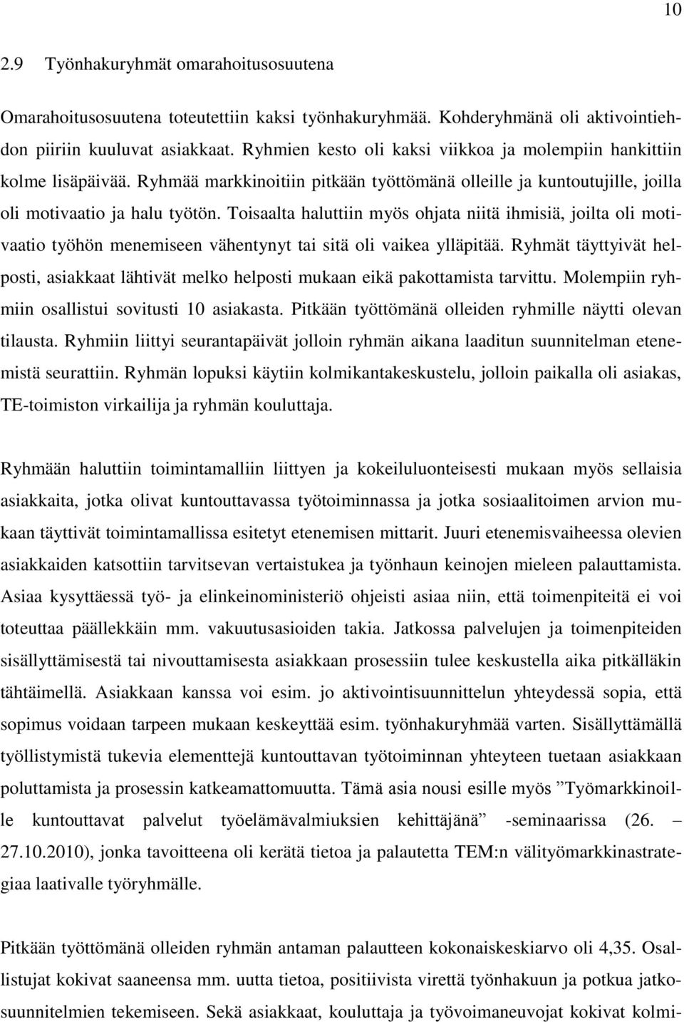 Toisaalta haluttiin myös ohjata niitä ihmisiä, joilta oli motivaatio työhön menemiseen vähentynyt tai sitä oli vaikea ylläpitää.