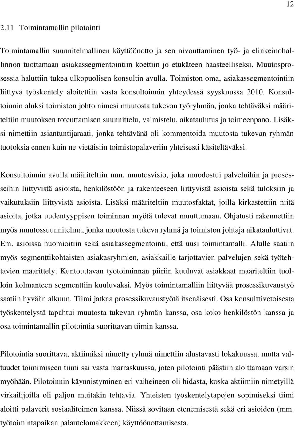 Konsultoinnin aluksi toimiston johto nimesi muutosta tukevan työryhmän, jonka tehtäväksi määriteltiin muutoksen toteuttamisen suunnittelu, valmistelu, aikataulutus ja toimeenpano.